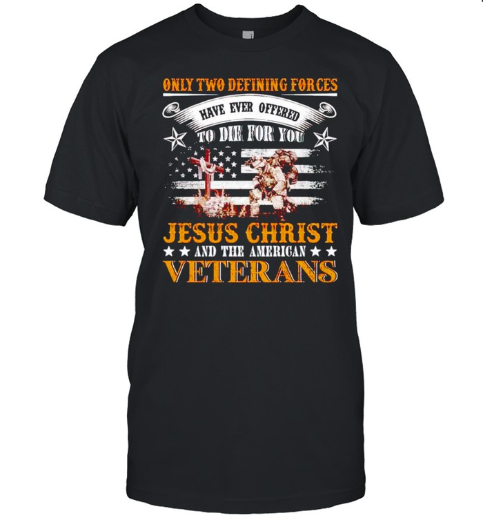 Only Two Defining Forces Offered To Die For You Jesus And The American Veterans T-Shirt