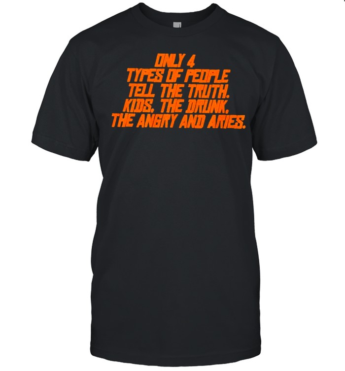 Only Types Of People Tell The Truth Kids The Dunk The Angry And Aries T-Shirt