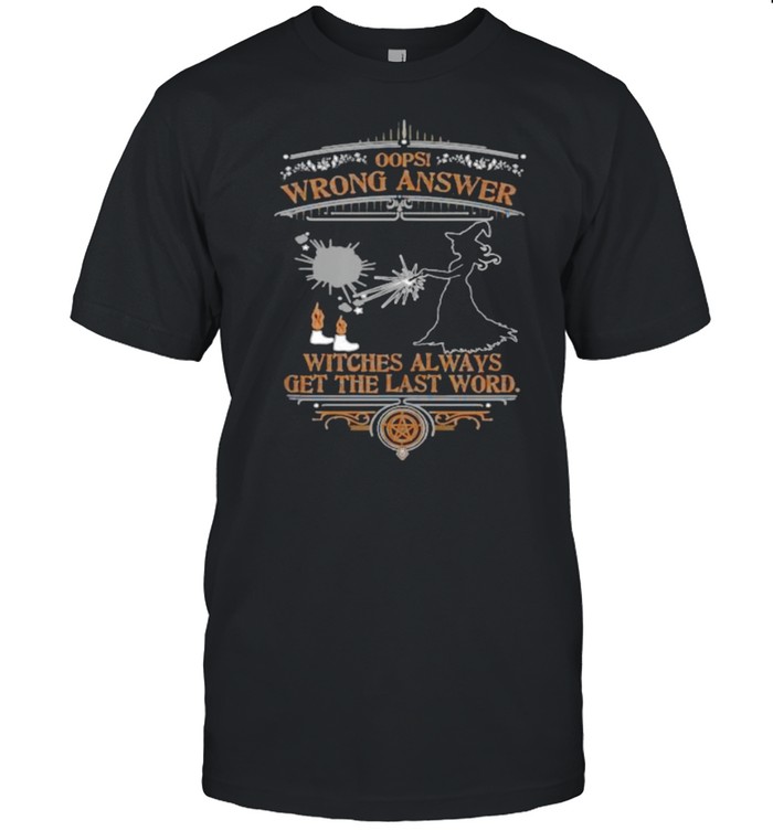 Oops Wrong Answers Witches Always Get The Last Word T-Shirt