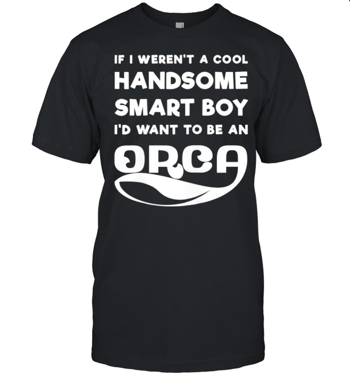 Orca Boy Quote Saying Slogan Killer Whale Joke T-Shirt