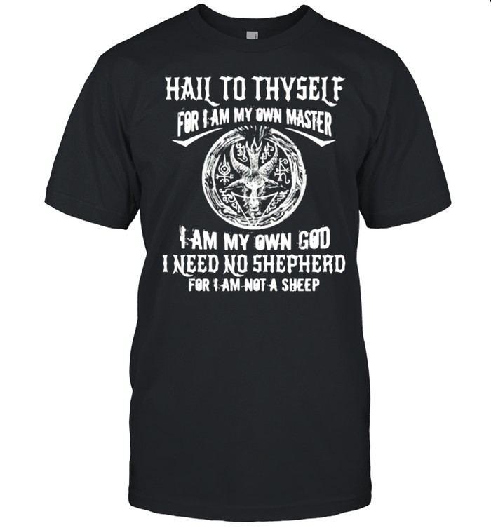 Original Hail To Thyself For I Am My Own Master I Am My Own God I Need No Shepherd Satan T-Shirt