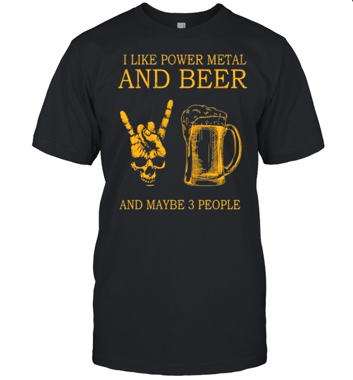 Original I Like Power Metal And Beer And Maybe 3 People T-Shirt Original I Like Power Metal And Beer And Maybe 3 People T-Shirt