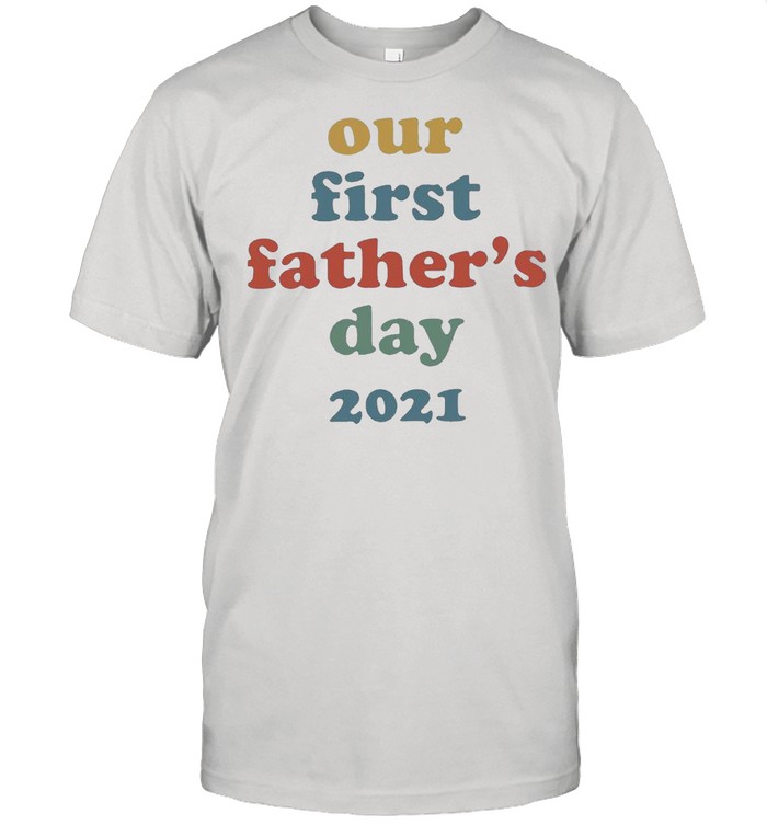 Our First Fathers Day 2021 T-Shirt Our First Fathers Day 2021 T-Shirt