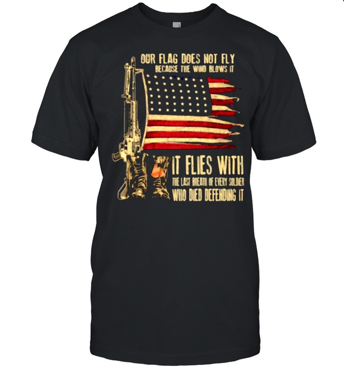 Our Flag Does Not Fly Because The Wind Blows It It Flies With Boots American Flag T-Shirt