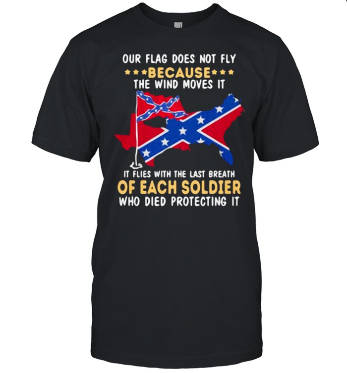Our Flag Does Not Fly Because The Wind Moves It Flag T-Shirt Our Flag Does Not Fly Because The Wind Moves It Flag T-Shirt
