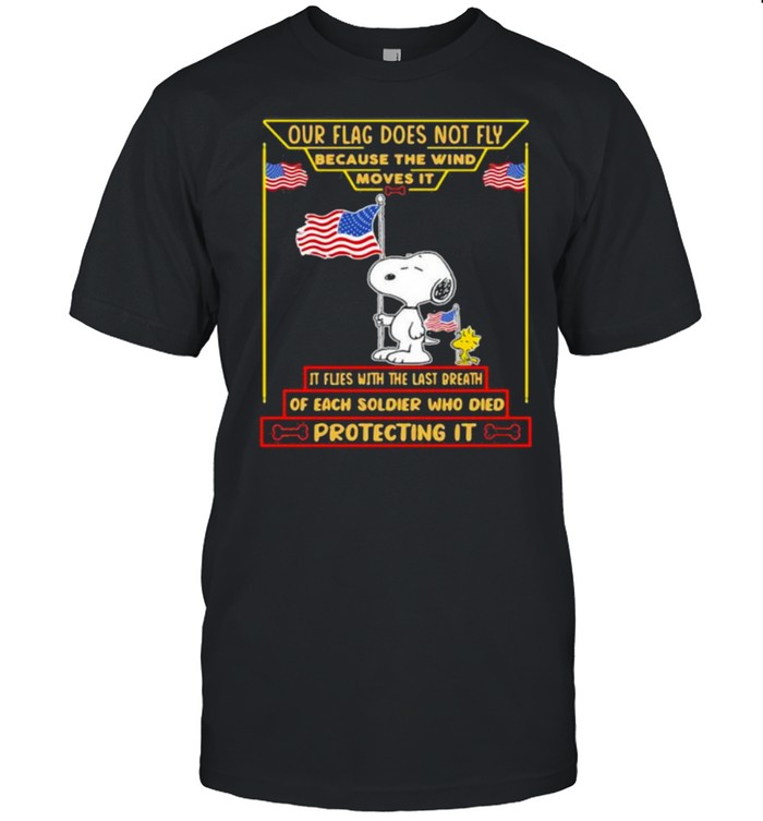 Our Flag Does Not Fly Because The Wind Moves It Of Each Soldier Who Died Protecting It Snoopy American Flag T-Shirt Our Flag Does Not Fly Because The Wind Moves It Of Each Soldier Who Died Protecting It Snoopy American Flag T-Shirt