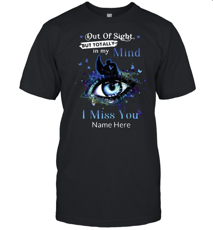 Out Of Sight But Totally In My Mind I Miss You Name Here Blue Eye T-Shirt