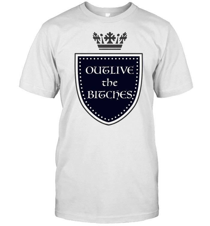 Outlive The Bitches T-Shirt Outlive The Bitches T-Shirt