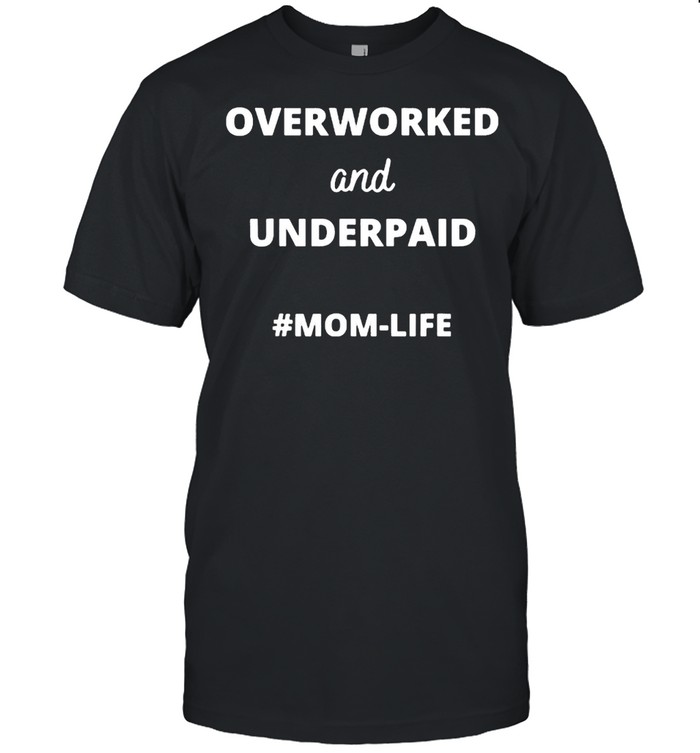 Overworked And Underpaid Mom-Life T-Shirt