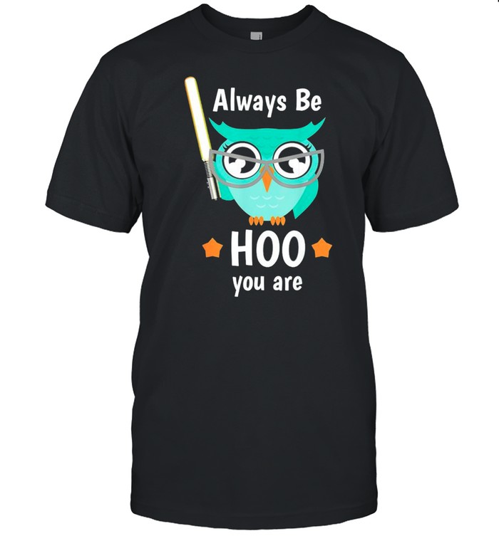 Owl Always Be Hoo You Are T-Shirt Owl Always Be Hoo You Are T-Shirt