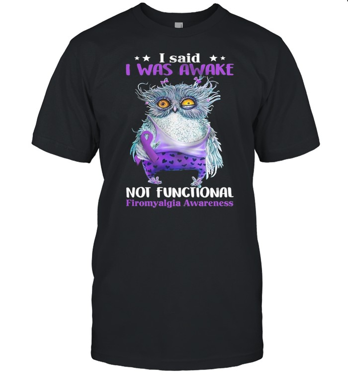 Owl I Said I Was Awake Not Functional Fibromyalgia Awareness T-Shirt