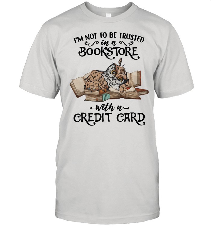 Owl Im Not To Be Trusted In A Bookstore With A Credit Card T-Shirt