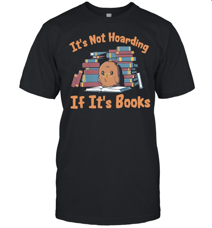 Owl Its Not Hoarding If Its Books T-Shirt