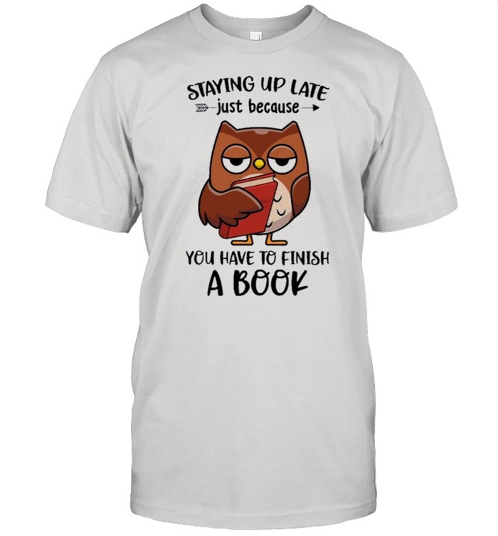 Owl Staying Up Late Just Because You Have To Finish A Book T-Shirt
