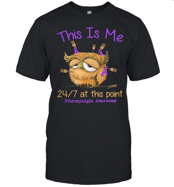 Owl This Is Me 24 7 At This Point Fibromyalgia Awareness T-Shirt