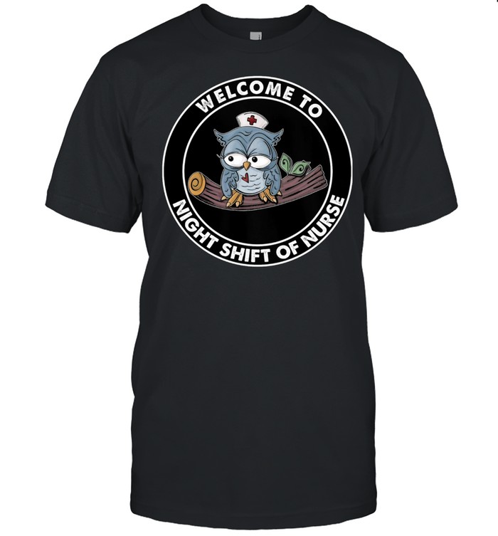 Owl Welcome To Night Shift Of Nurse T-Shirt