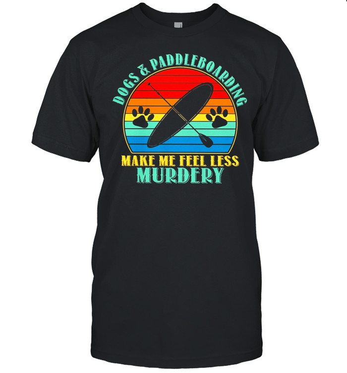 Paddleboard Dogs And Paddleboarding Make Me Feel Less Myrdery Vintage T-Shirt