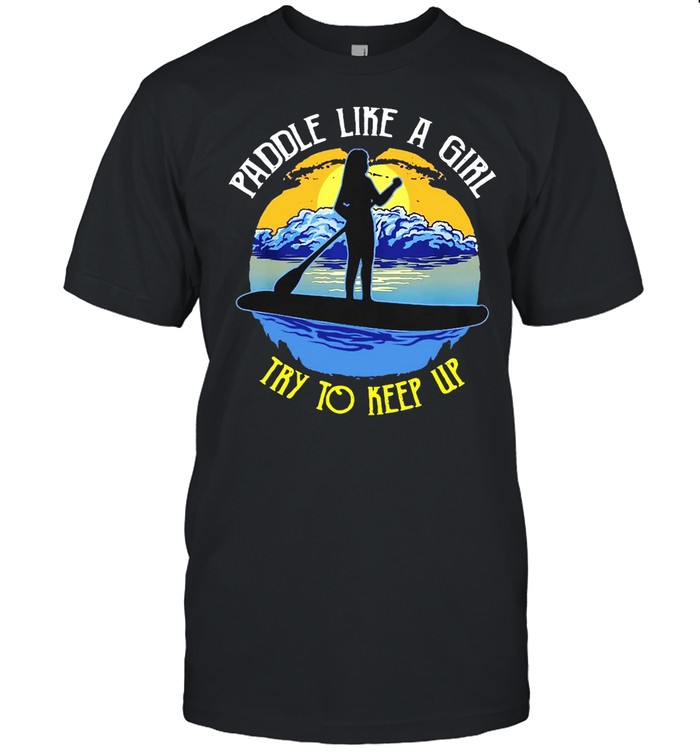 Paddleboard Paddle Like A Girl Try To Keep Up Vintage T-Shirt Paddleboard Paddle Like A Girl Try To Keep Up Vintage T-Shirt