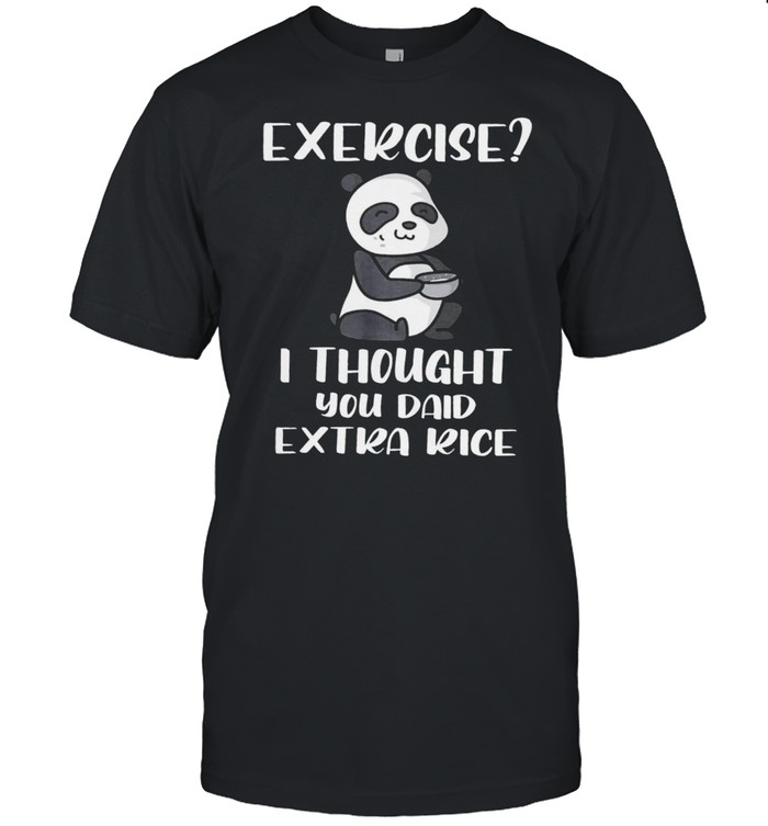 Panda Exercise I Thought You Add Extra Rice T-Shirt