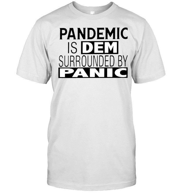 Pandemic Is Dem Surrounded By Panic T-Shirt