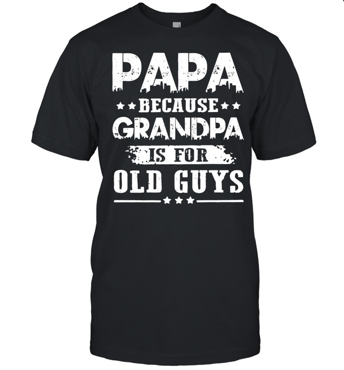Papa Because Grandpa Is For Old Guys T-Shirt