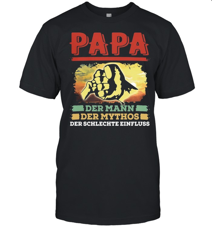Papa Der Mann Der Mythos Der Schlechte Einfluss T-Shirt