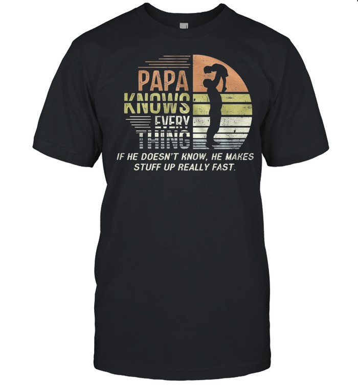 Papa Knows Everything If He Doesnt Know He Makes Stuff Up Really Fast Vintage T-Shirt
