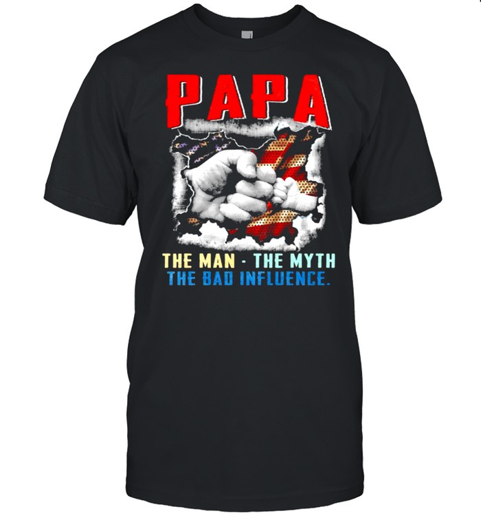 Papa The Man The Myth The Bad Influence American T-Shirt Papa The Man The Myth The Bad Influence American T-Shirt