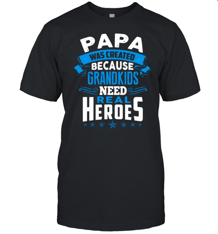 Papa Was Created Because Grandkids Need Real Heroes T-Shirt