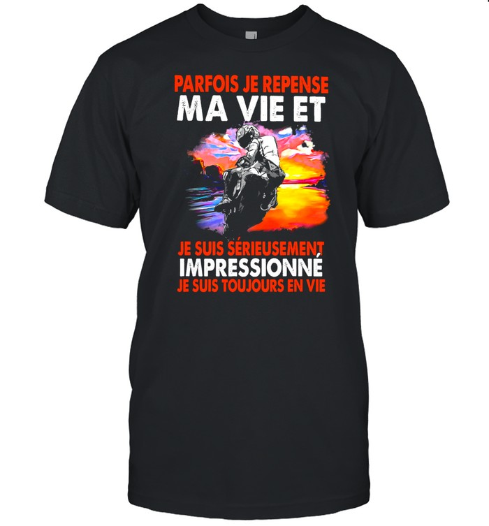 Parfois Je Repense Ma Vie Et Je Suis Serieusement Impressionne Je Suis Toujours En Vie T-Shirt