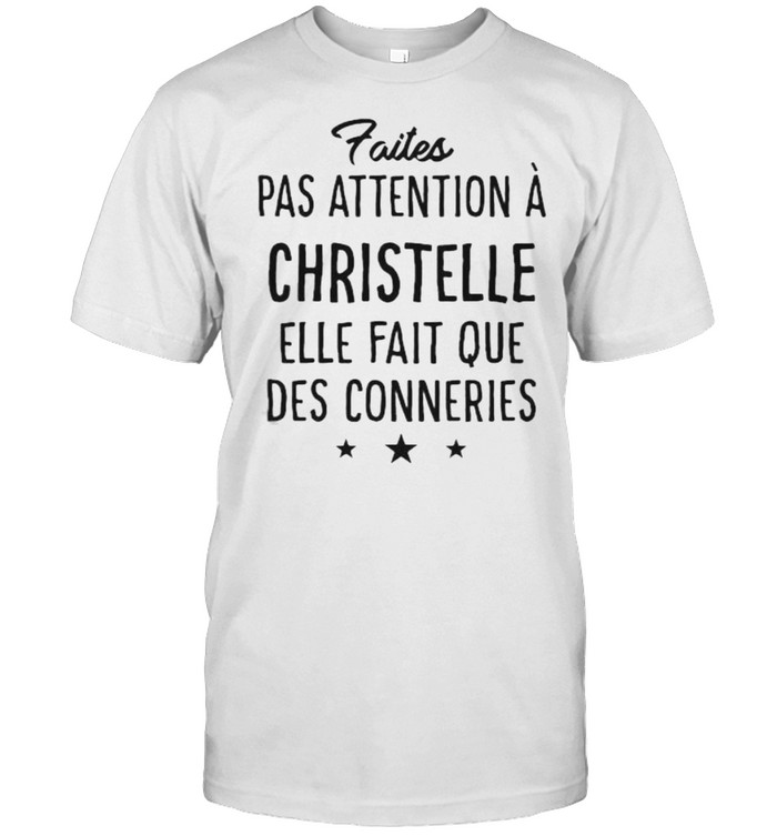 Pas Attention Christelle Elle Fait Que Des Conneries T-Shirt
