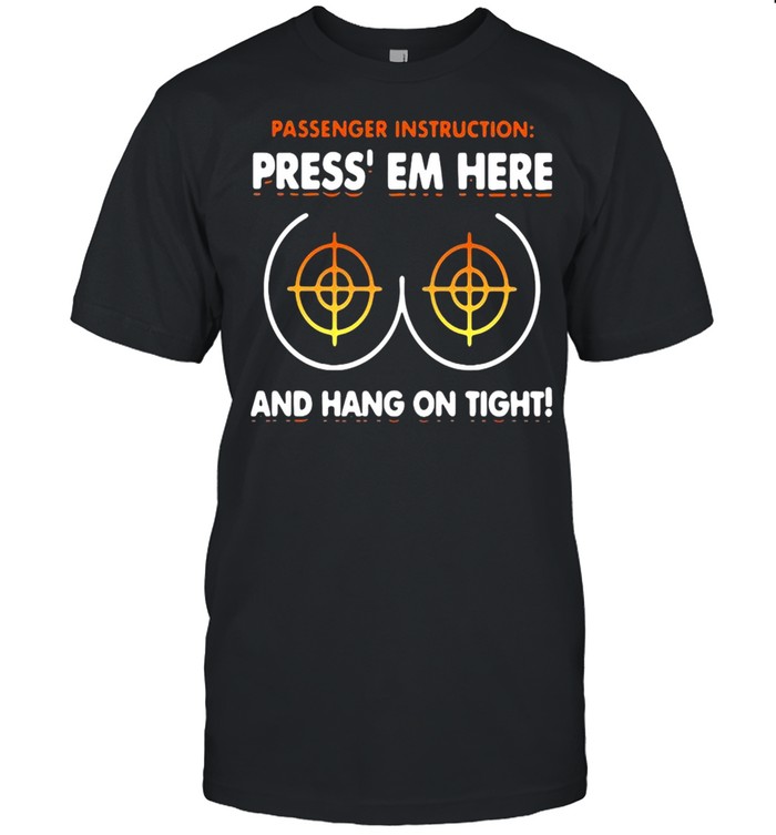 Passenger Instruction Press Em Here And Hang On Tight T-Shirt