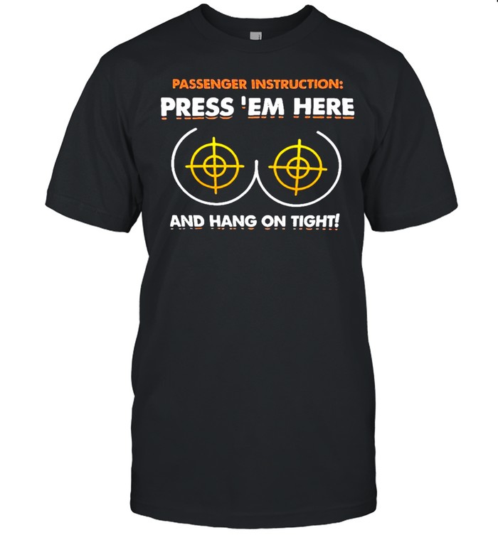 Passenger Instructions Press Em Here And Hang On Tight T-Shirt