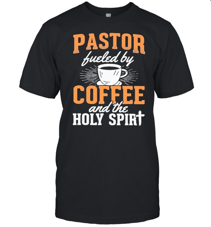 Pastor Fueled By Coffee And The Holy Spirit T-Shirt Pastor Fueled By Coffee And The Holy Spirit T-Shirt