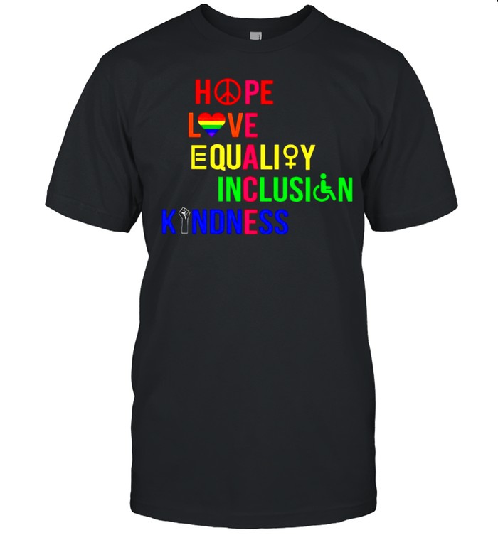 Peace Hope Love Equality Inclusion Kindness T-Shirt Peace Hope Love Equality Inclusion Kindness T-Shirt