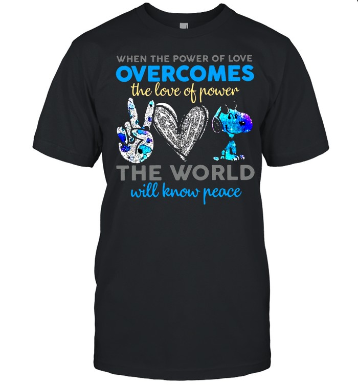 Peace Love Snoopy When The Power Of Love Overcomes The Love Of Power The World Will Know Peace T-Shirt