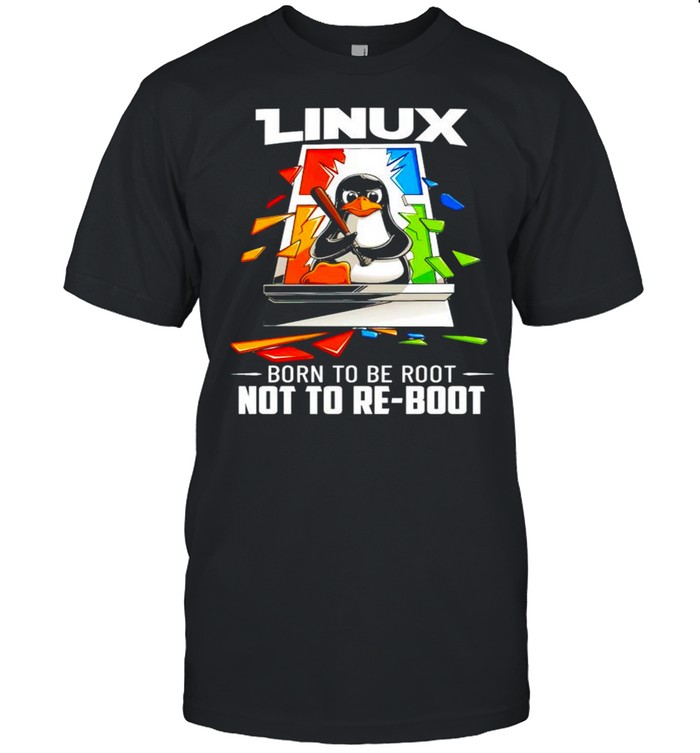 Penguin Linux Born To Be Root Not To Re-Boot T-Shirt Penguin Linux Born To Be Root Not To Re-Boot T-Shirt