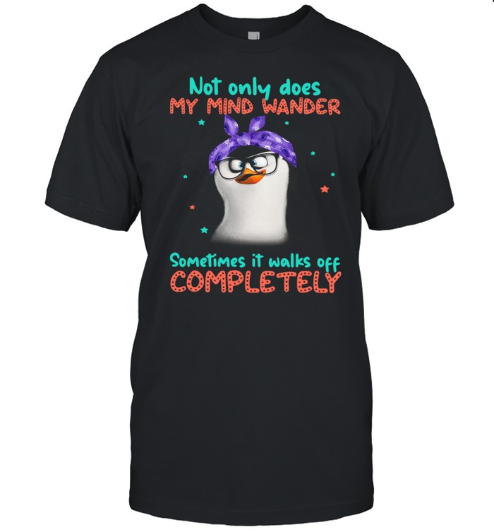 Penguin Not Only Does My Mind Wander Sometimes It Walks Off Completely T-Shirt