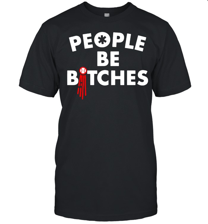 People Be Bitches T-Shirt