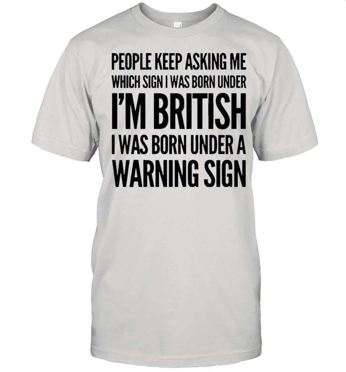 People Keep Asking Me Im British Warning Sign T-Shirt