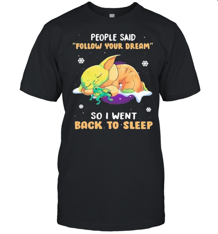 People Said Follow Your Dream So I Went Back To Sleep Yoda T-Shirt People Said Follow Your Dream So I Went Back To Sleep Yoda T-Shirt