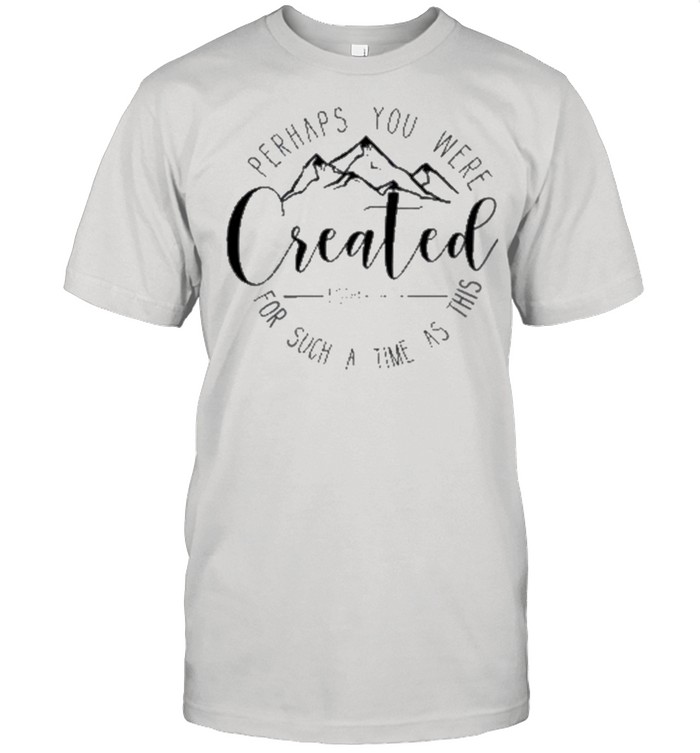 Perhaps You Were Created Classic T-Shirt