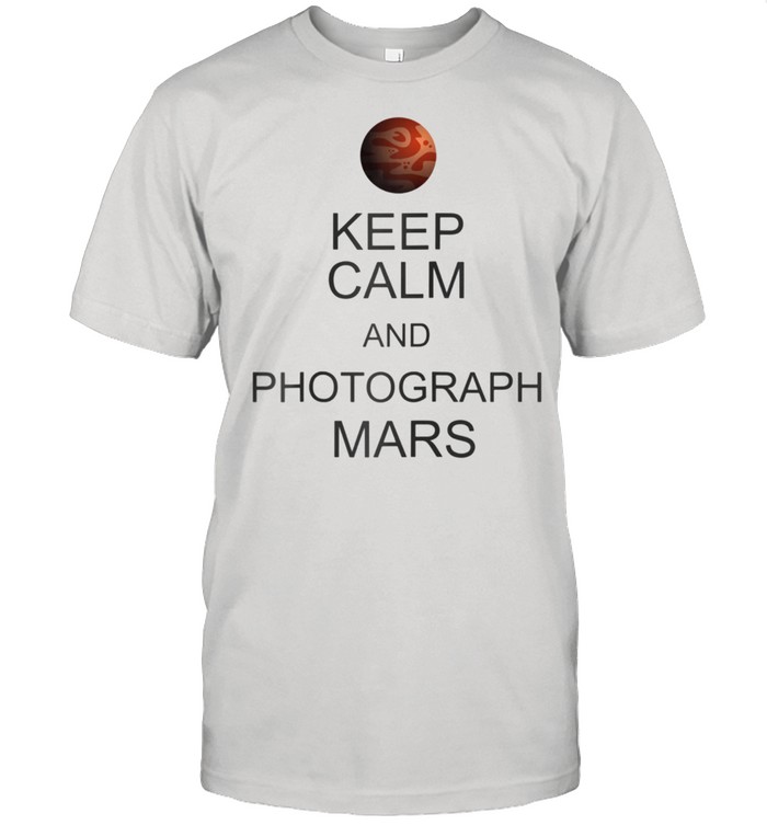 Perseverance Rover Nasa Keep Calm And Photograph Mars T-Shirt Perseverance Rover Nasa Keep Calm And Photograph Mars T-Shirt