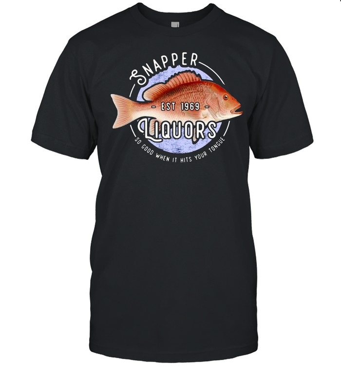 Snapper Est 1969 Liquors So Good When It Hits Your Tongue T-Shirt