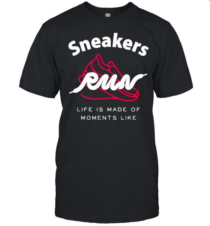 Sneakers Run Life Is Made Of Moments Like T-Shirt