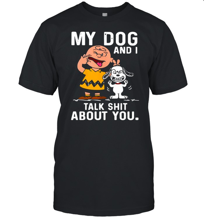 Snoopy And Charlie Brown My Dog And I Talk Shit About You T-Shirt