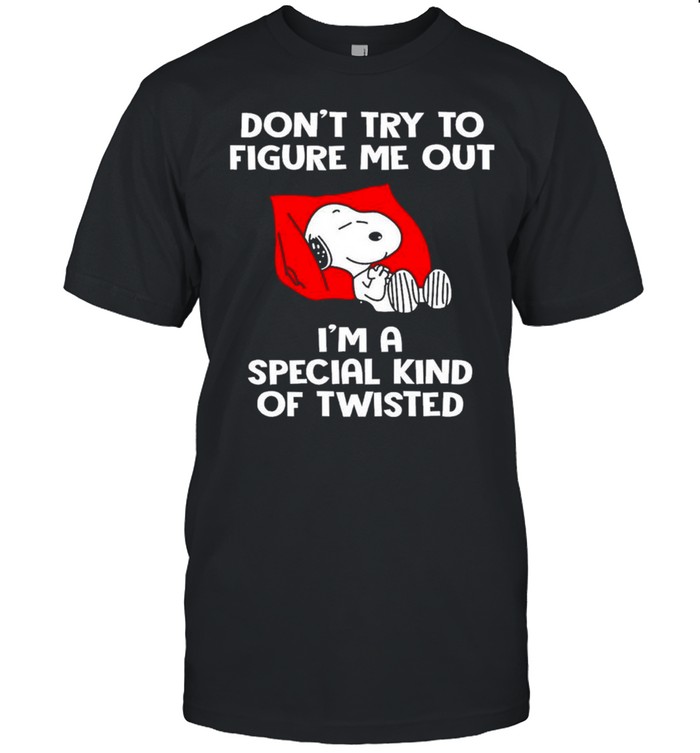 Snoopy Dont Try To Figure Me Out Im A Special Kind Of Twisted T-Shirt Snoopy Dont Try To Figure Me Out Im A Special Kind Of Twisted T-Shirt