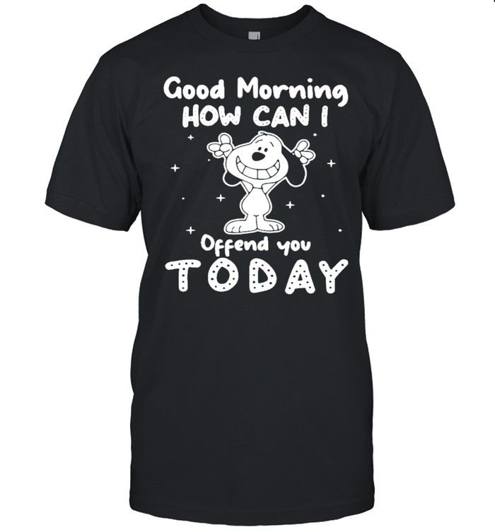 Snoopy Good Morning How Can I Offend You Today T-Shirt Snoopy Good Morning How Can I Offend You Today T-Shirt