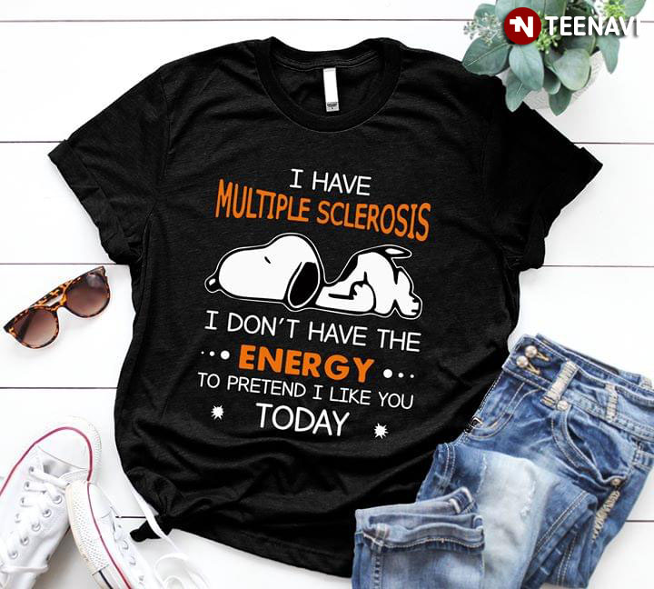 Snoopy I Have Multiple Sclerosis I Don’T Have The Energy To Pretend I Like You Today T-Shirt