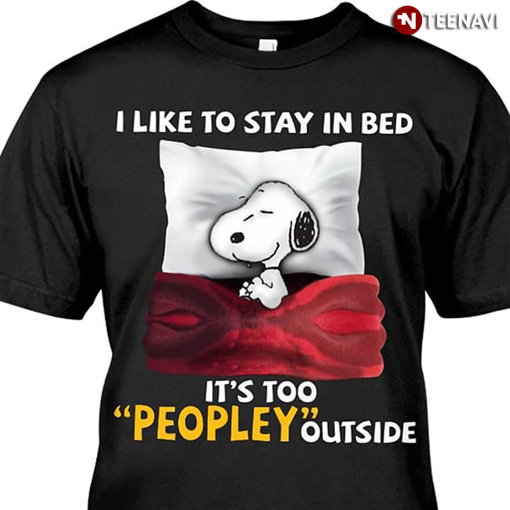 Snoopy I Like To Stay In Bed It’S Too Peopley Outside ( Version) T-Shirt